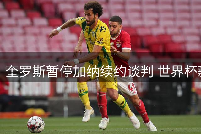 奎罗斯暂停加纳续约谈判 世界杯薪酬仍未兑现