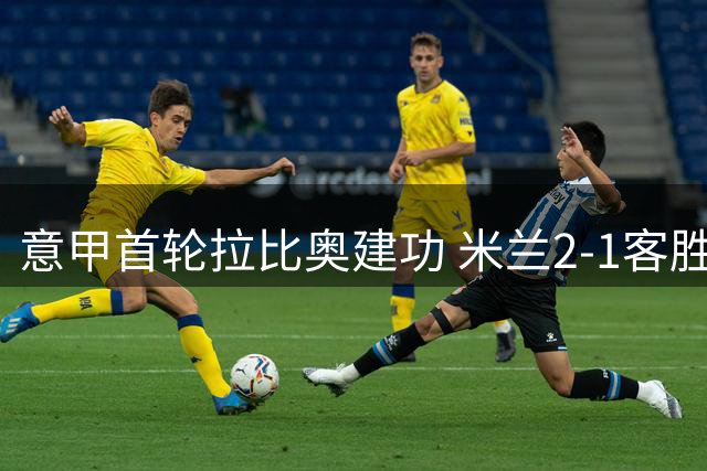 意甲首轮拉比奥建功 米兰2-1客胜都灵迎赛季首胜
