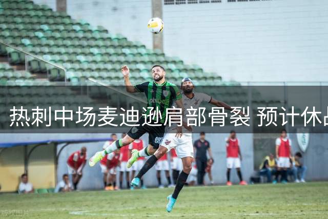 热刺中场麦迪逊肩部骨裂 预计休战10-14天