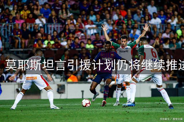 莫耶斯坦言引援计划仍将继续推进